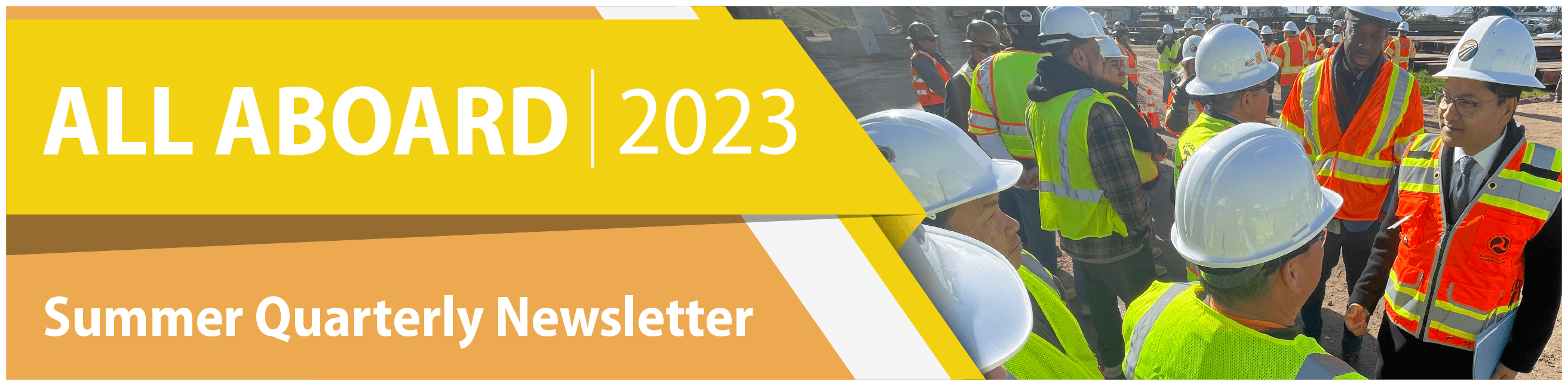 Banner image that reads All Aboard 2023 Summer Quarterly Newsletter. To the right of the text is a picture of many men in safety vests and construction helmets. Most of the men are facing away from the camera except for two. One of those men is wearing glasses and a dark suit and tie under his safety vest. The other, taller man facing the camera is wearing jeans, a scarf, and a zip up jacket. The day is sunny and set on a construction site with large and long metal objects in the background.